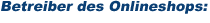 Betreiber des Onlineshops: