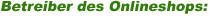 Betreiber des Onlineshops: